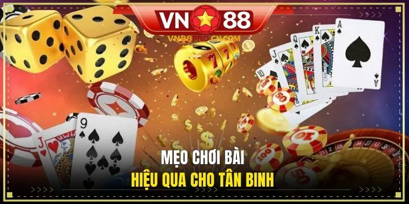 Mẹo chơi bài hiệu qua cho tân binh 